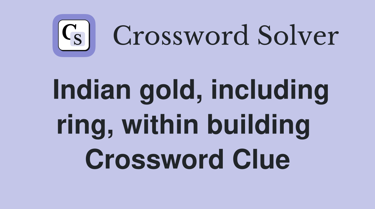 Indian gold, including ring, within building  Crossword Clue