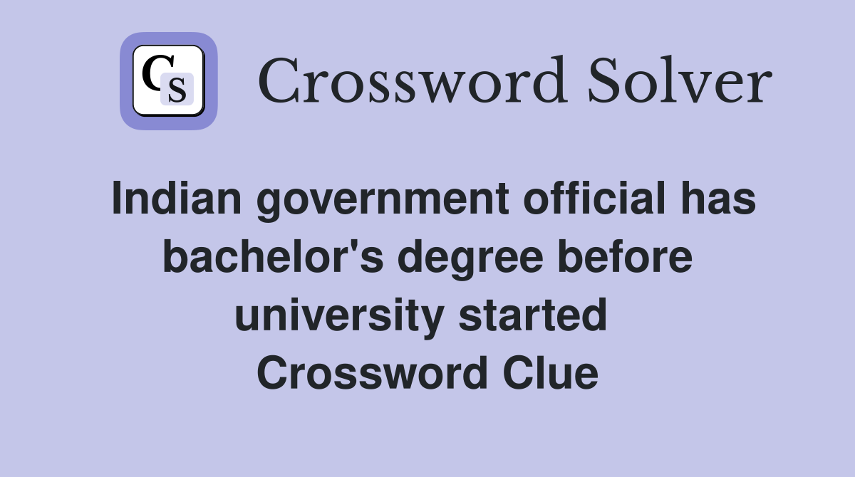 Indian government official has bachelor's degree before university started  Crossword Clue