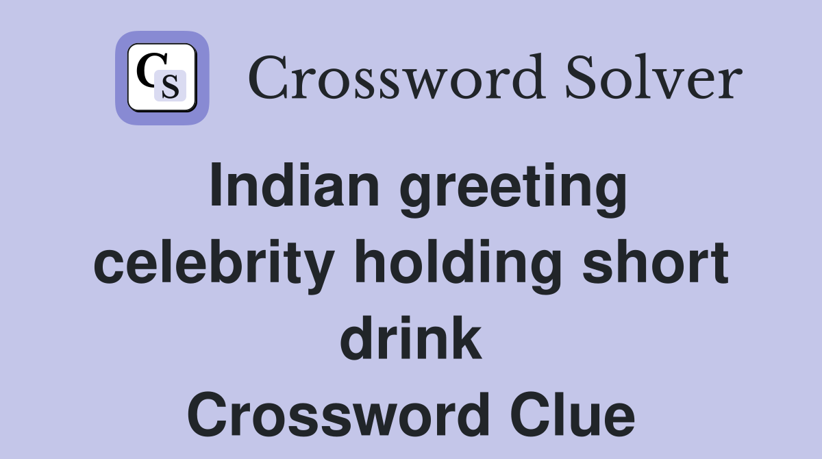 Indian greeting celebrity holding short drink Crossword Clue