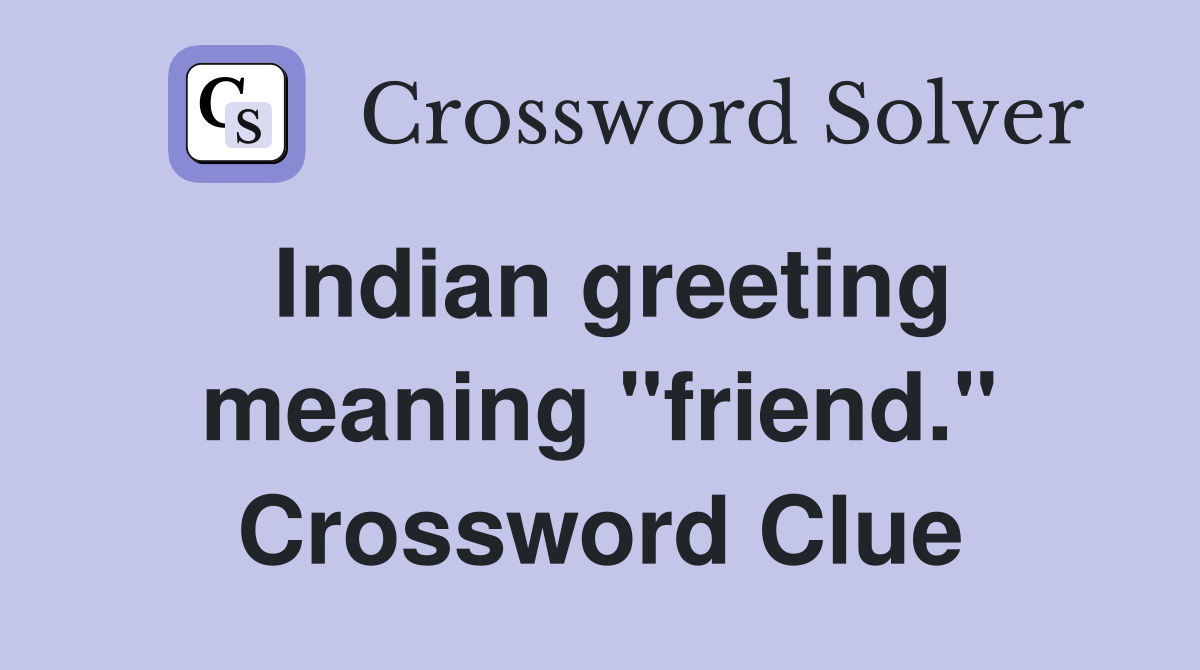 Indian greeting meaning "friend." Crossword Clue
