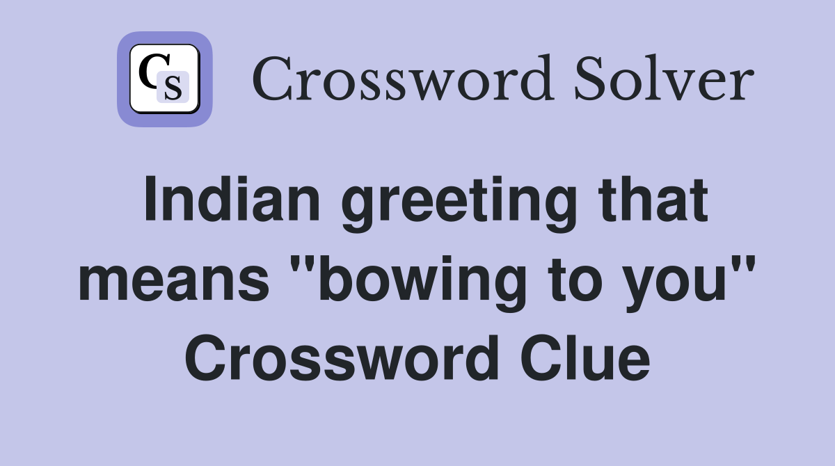 Indian greeting that means "bowing to you" Crossword Clue