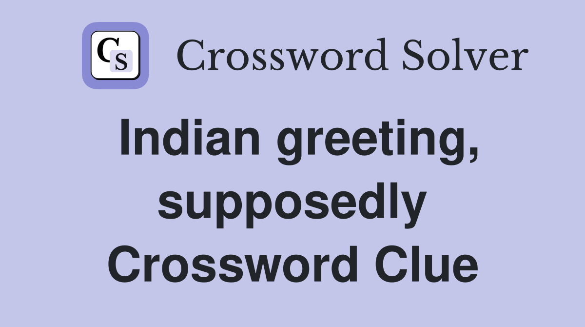 Indian greeting, supposedly Crossword Clue