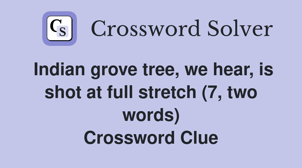 Indian grove tree, we hear, is shot at full stretch (7, two words) Crossword Clue