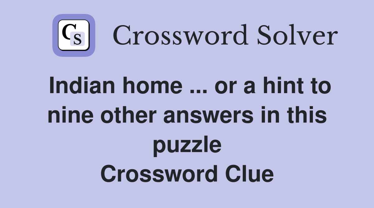 Indian home ... or a hint to nine other answers in this puzzle Crossword Clue