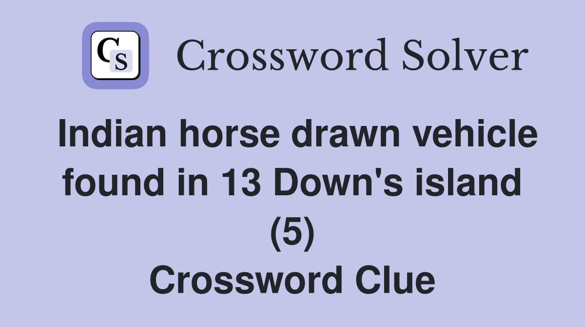 Indian horse drawn vehicle found in 13 Down's island (5) Crossword Clue