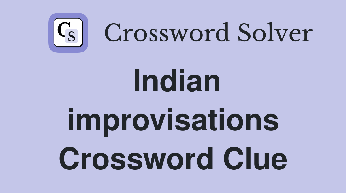 Indian improvisations Crossword Clue