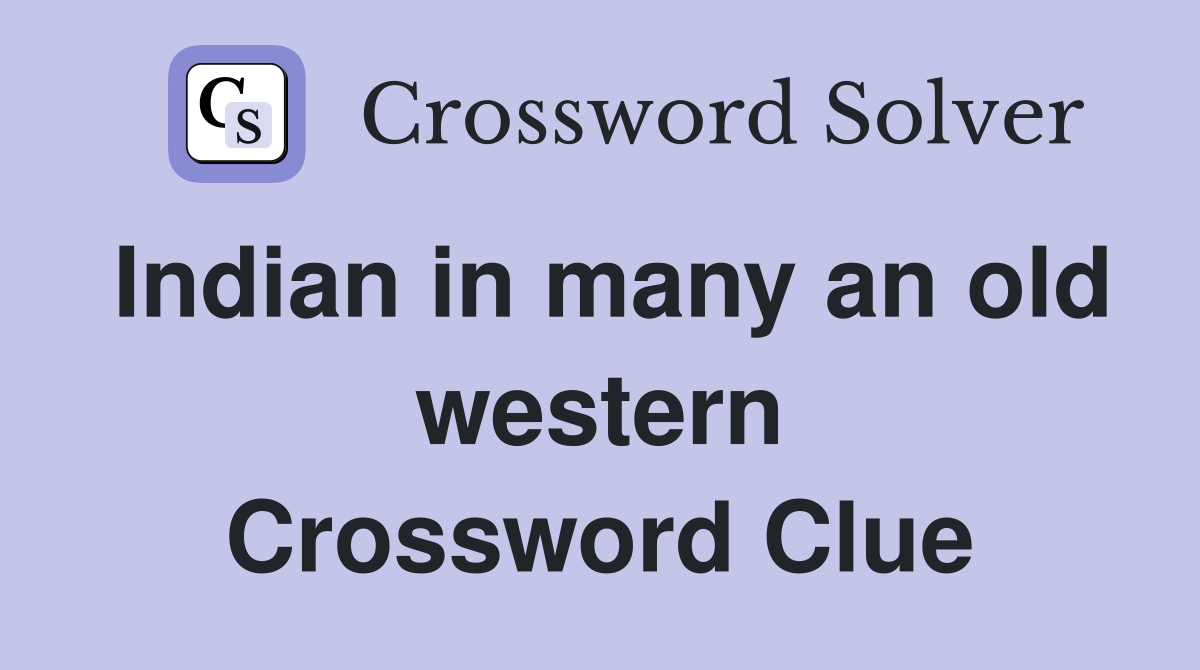 Indian in many an old western Crossword Clue