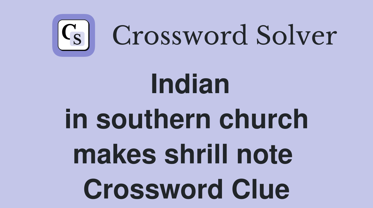 Indian in southern church makes shrill note  Crossword Clue