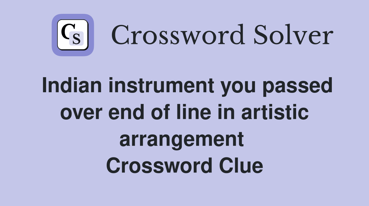Indian instrument you passed over end of line in artistic arrangement  Crossword Clue