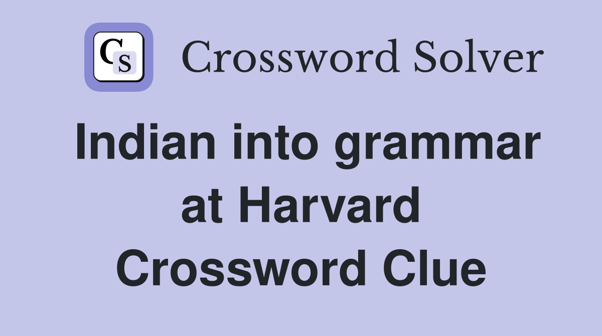 Indian into grammar at Harvard Crossword Clue
