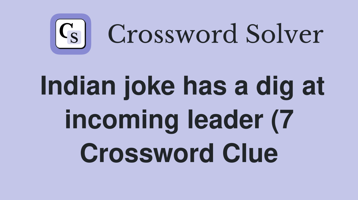 Indian joke has a dig at incoming leader (7) Crossword Clue Answers Indian joke has a dig at incoming leader (7) Crossword Clue Answers
