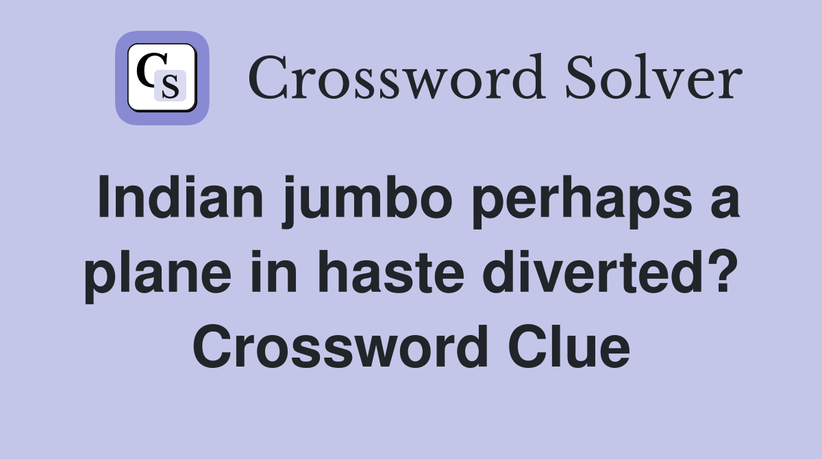 Indian jumbo perhaps a plane in haste diverted? Crossword Clue