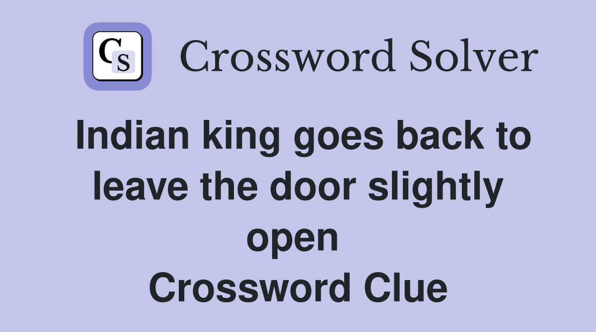 Indian king goes back to leave the door slightly open  Crossword Clue