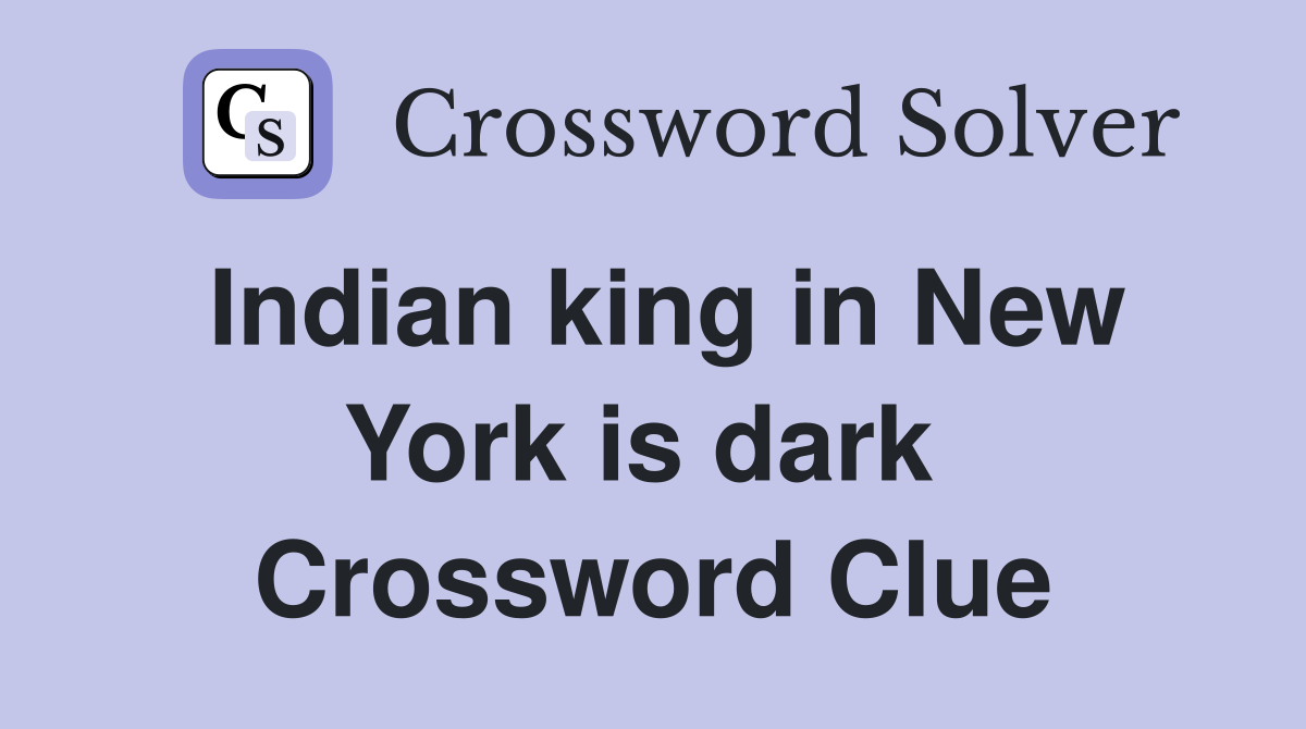 Indian king in New York is dark  Crossword Clue