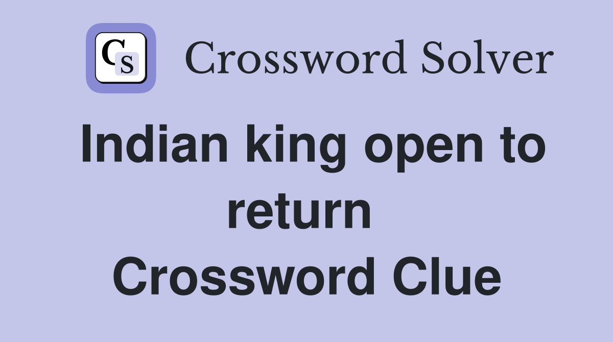 Indian king open to return  Crossword Clue