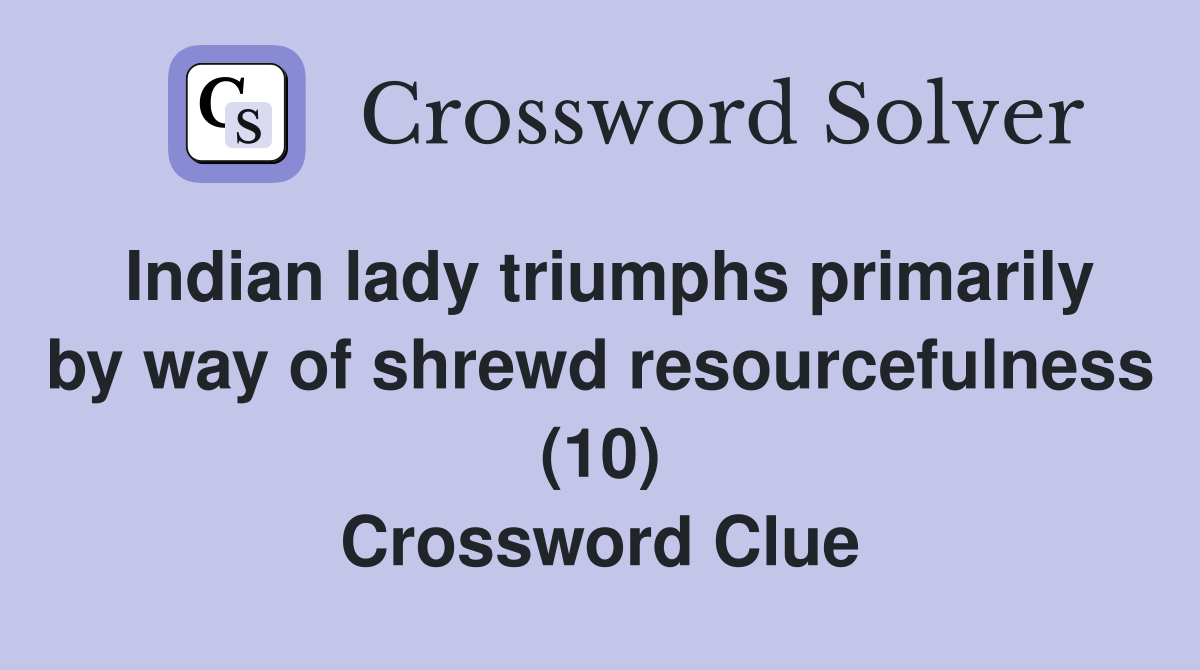 Indian lady triumphs primarily by way of shrewd resourcefulness (10) Crossword Clue