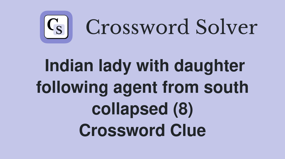 Indian lady with daughter following agent from south collapsed (8) Crossword Clue