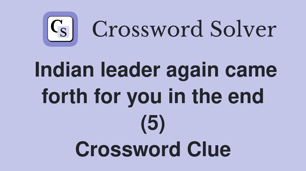 Indian leader again came forth for you in the end (5) Crossword Clue