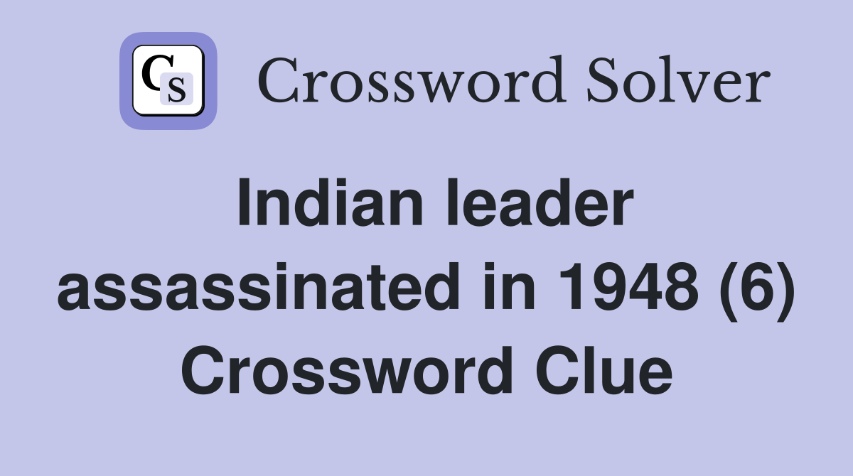 Indian leader assassinated in 1948 (6) Crossword Clue