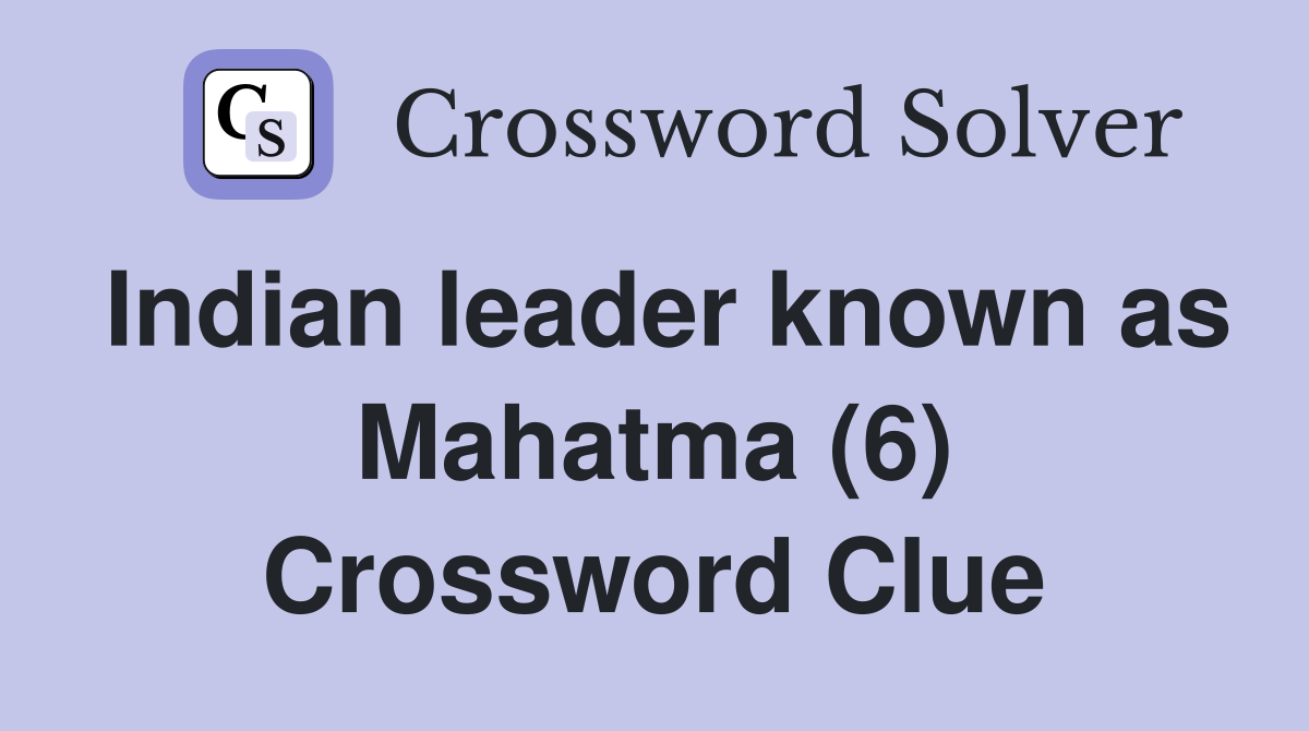 Indian leader known as Mahatma (6) Crossword Clue