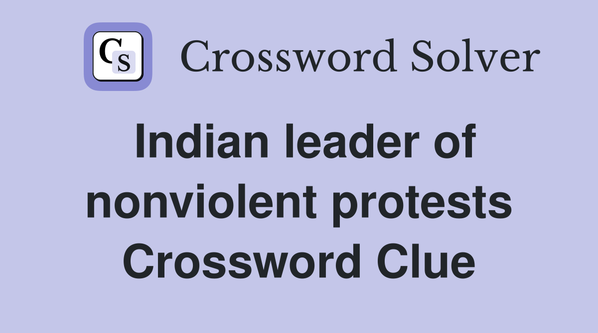 Indian leader of nonviolent protests Crossword Clue