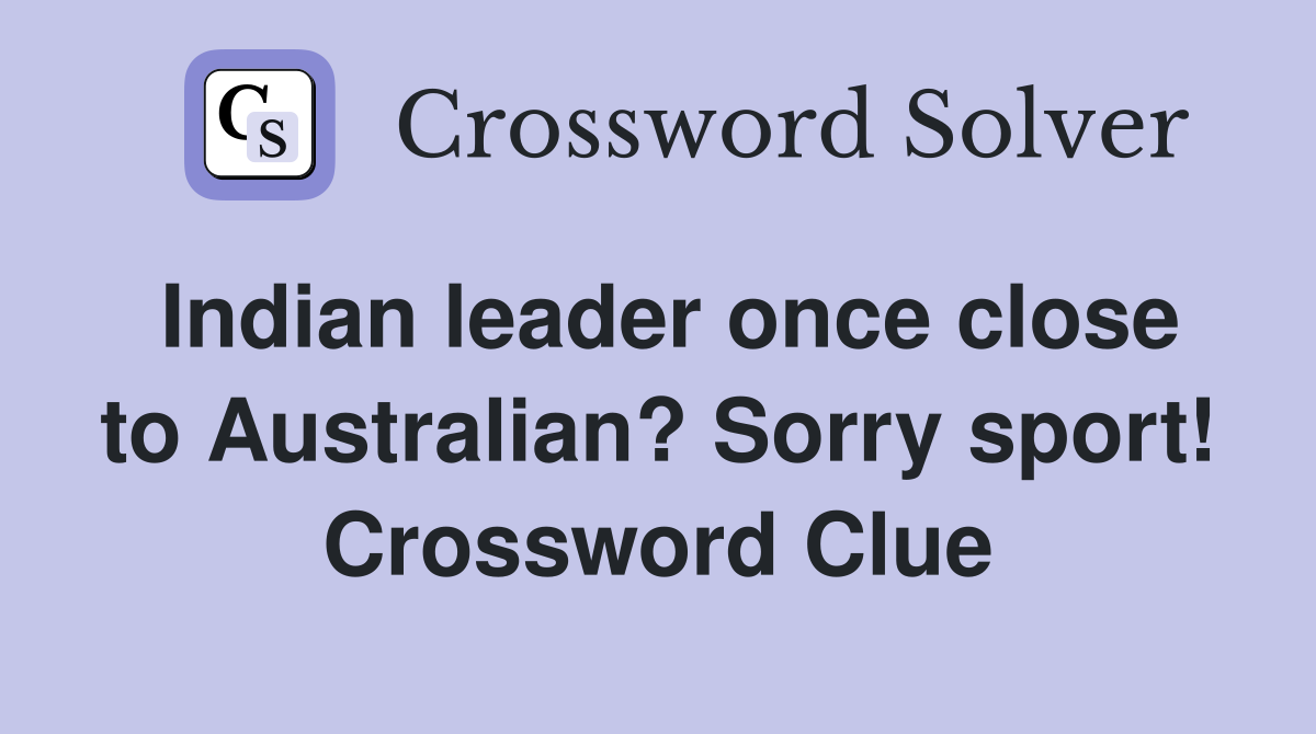 Indian leader once close to Australian? Sorry sport! Crossword Clue