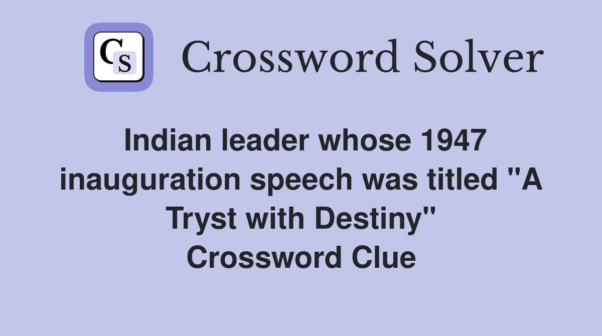 Indian leader whose 1947 inauguration speech was titled "A Tryst with Destiny" Crossword Clue