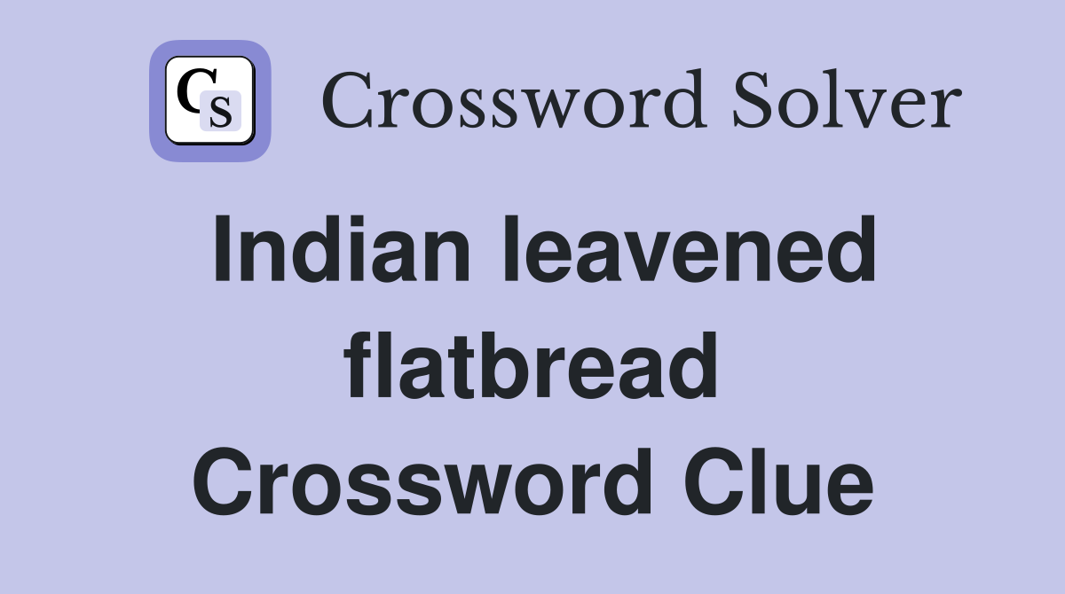 Indian leavened flatbread Crossword Clue