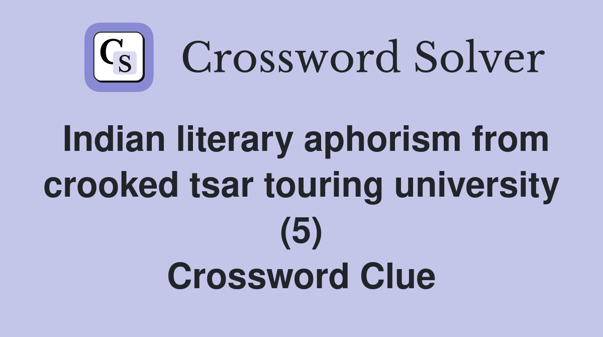 Indian literary aphorism from crooked tsar touring university (5) Crossword Clue