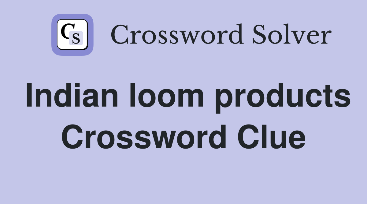 Indian loom products Crossword Clue