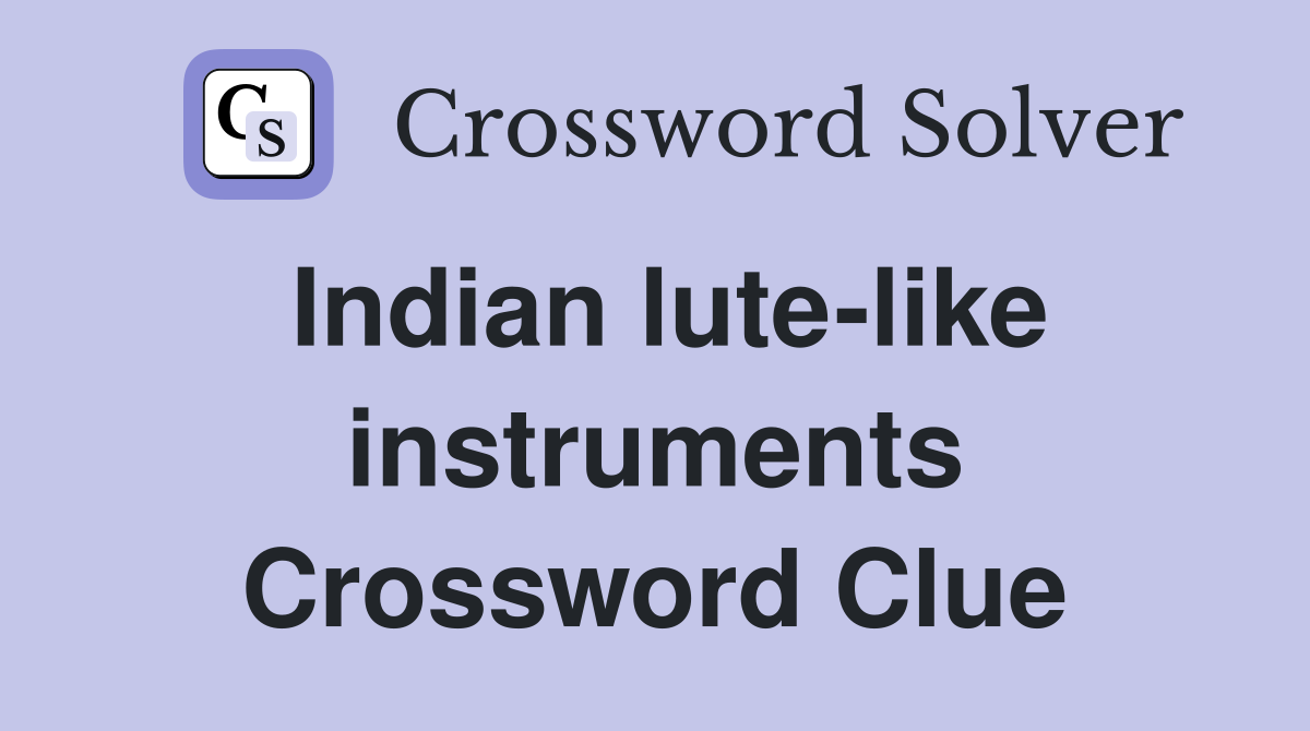 Indian lute-like instruments Crossword Clue