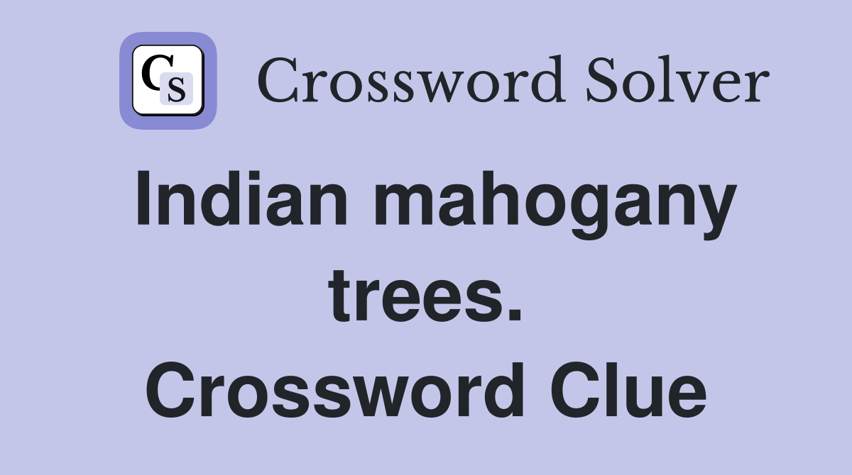 Indian mahogany trees. Crossword Clue