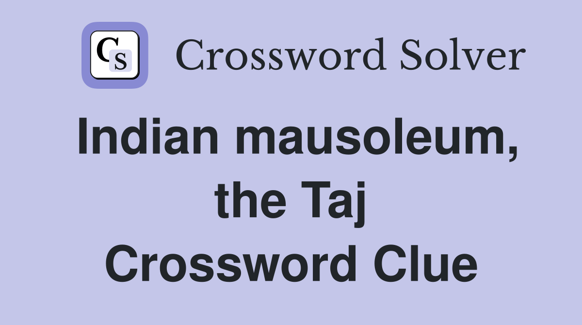 Indian mausoleum, the Taj Crossword Clue