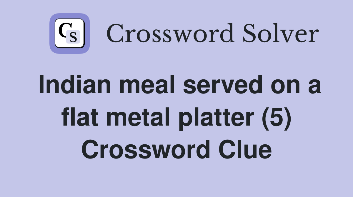 Indian meal served on a flat metal platter (5) Crossword Clue