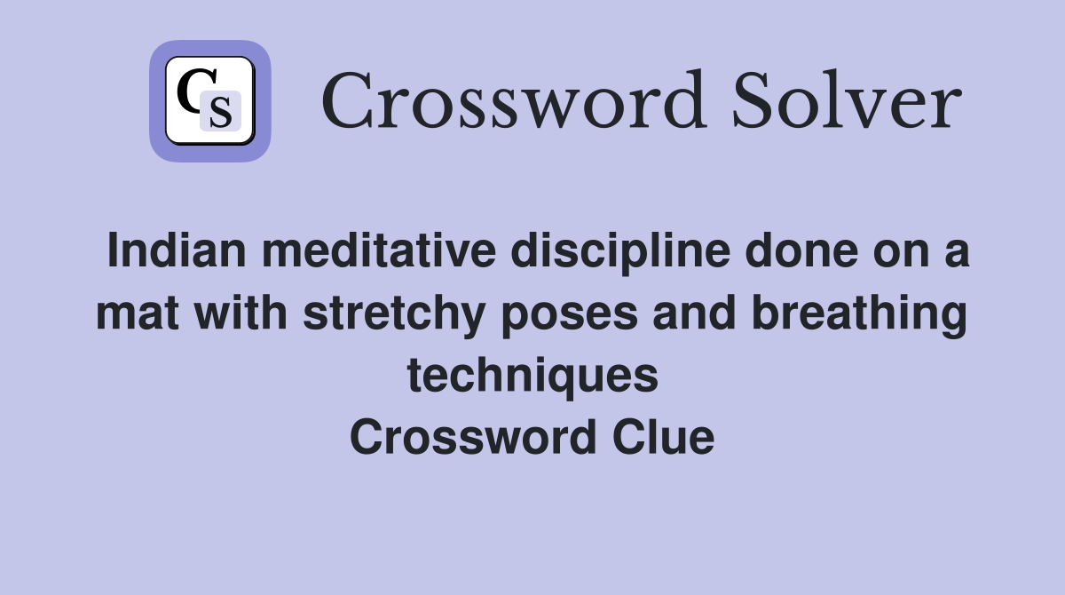 Indian meditative discipline done on a mat with stretchy poses and breathing techniques Crossword Clue