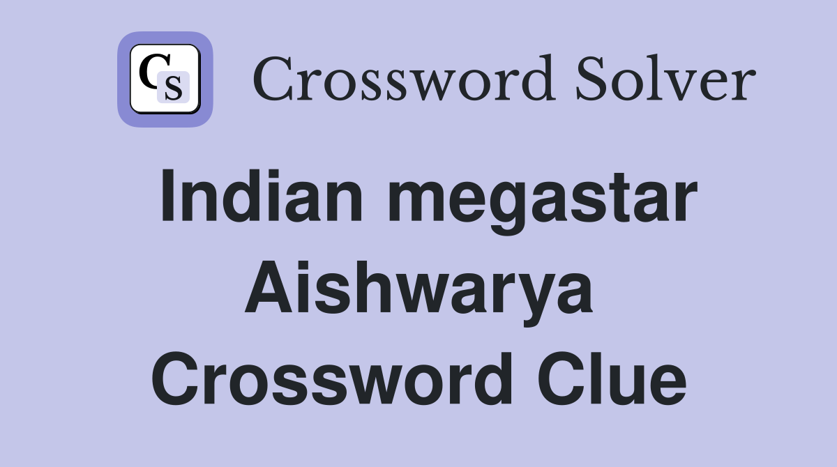 Indian megastar Aishwarya Crossword Clue