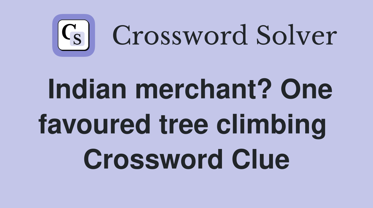 Indian merchant? One favoured tree climbing  Crossword Clue