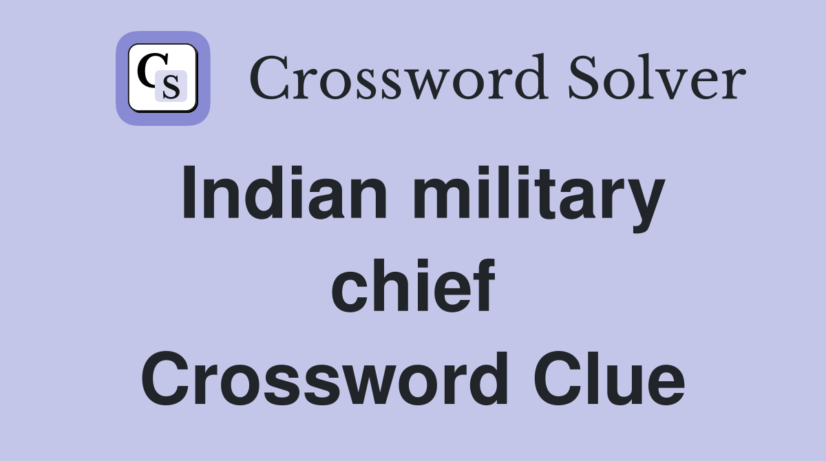 Indian military chief Crossword Clue