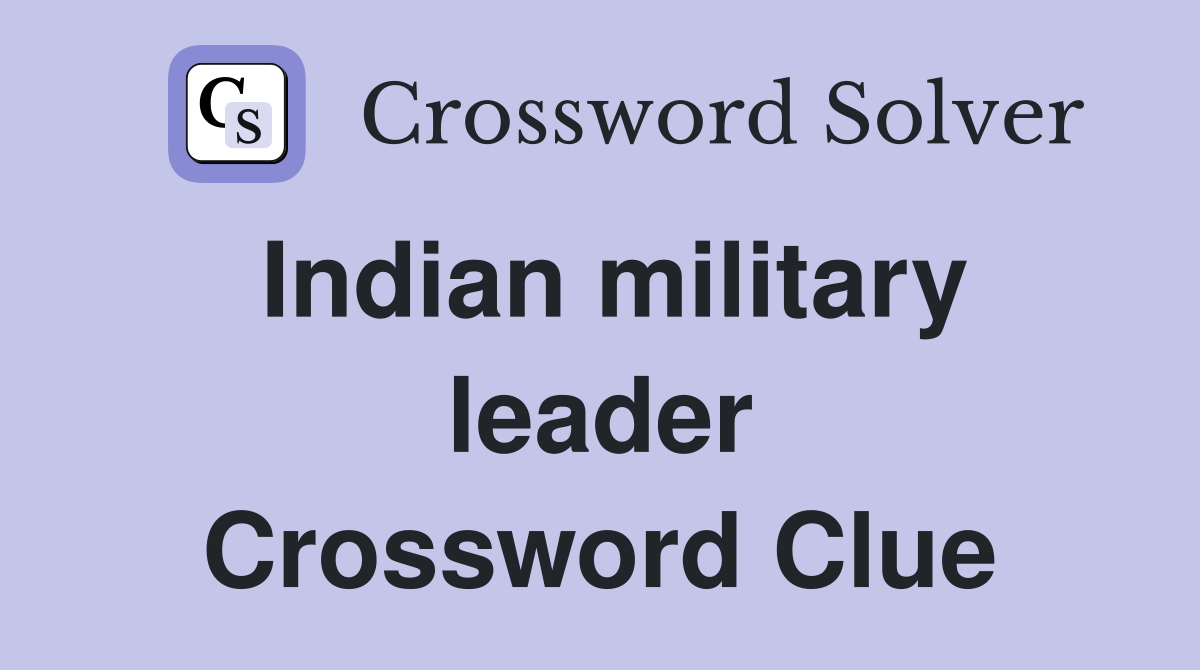 Indian military leader Crossword Clue