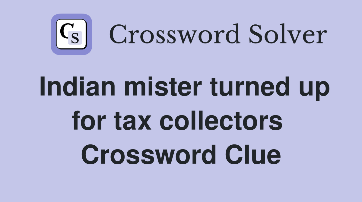Indian mister turned up for tax collectors  Crossword Clue