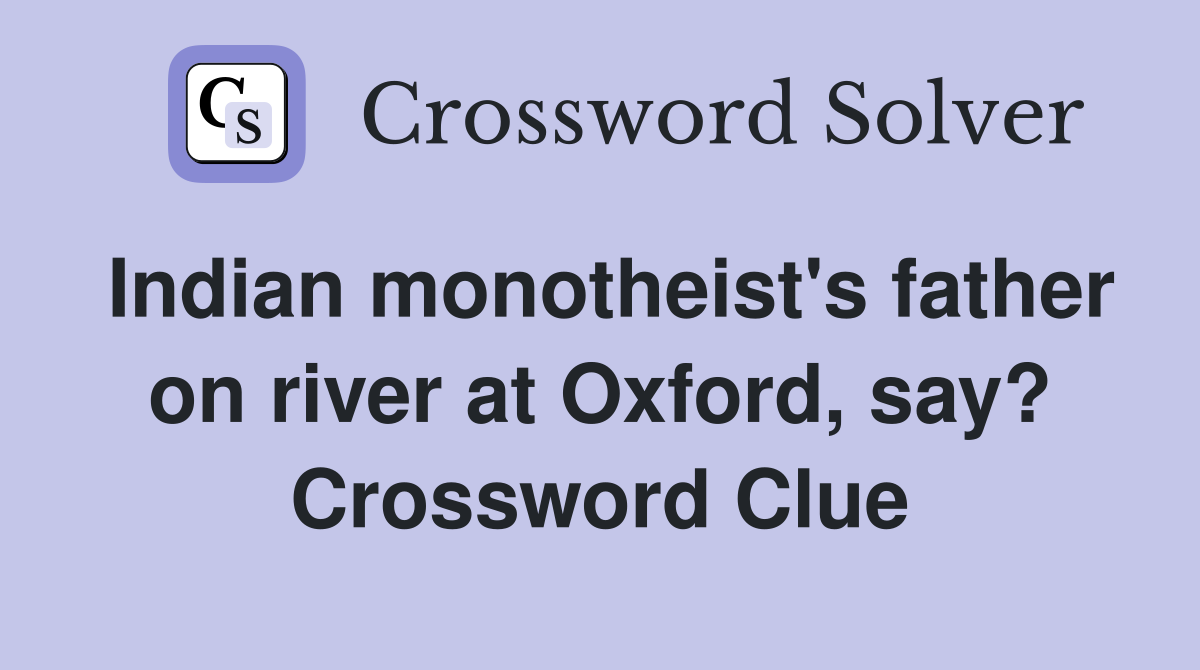 Indian monotheist's father on river at Oxford, say? Crossword Clue