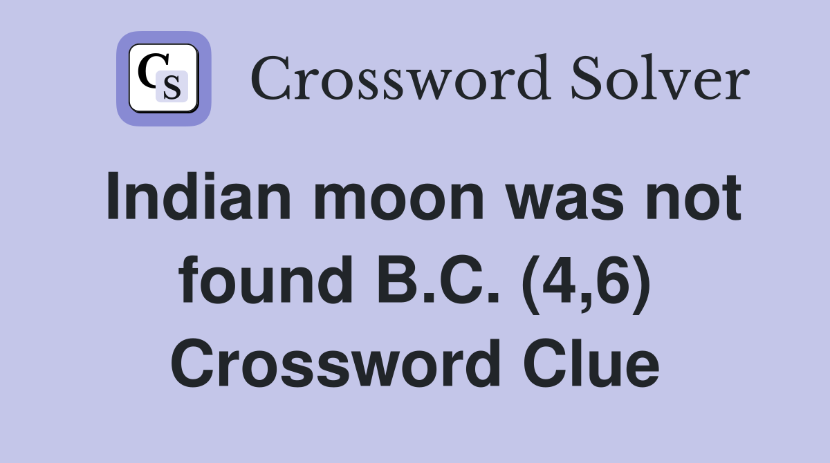 Indian moon was not found B.C. (4,6) Crossword Clue