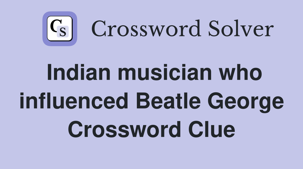 Indian musician who influenced Beatle George Crossword Clue