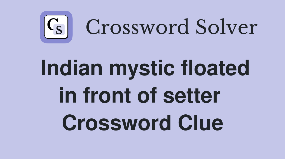 Indian mystic floated in front of setter  Crossword Clue