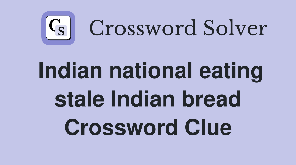 Indian national eating stale Indian bread Crossword Clue