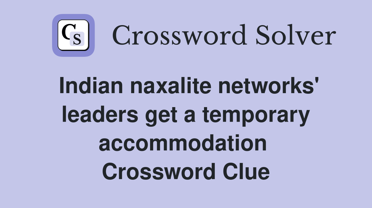 Indian naxalite networks' leaders get a temporary accommodation  Crossword Clue