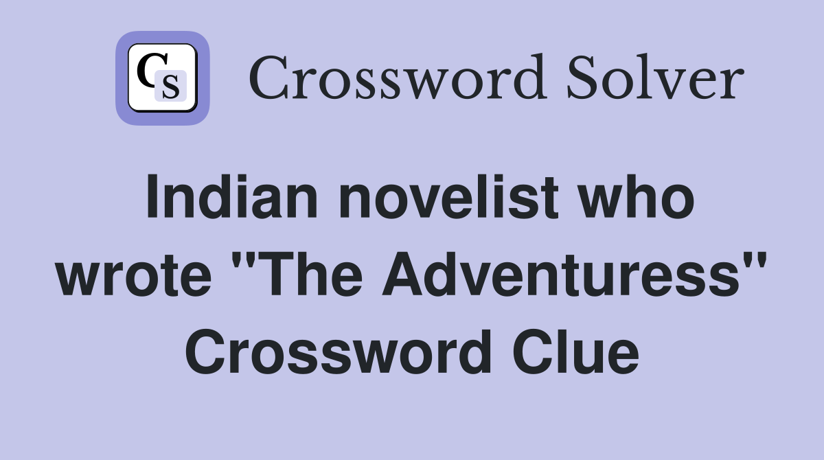 Indian novelist who wrote "The Adventuress" Crossword Clue