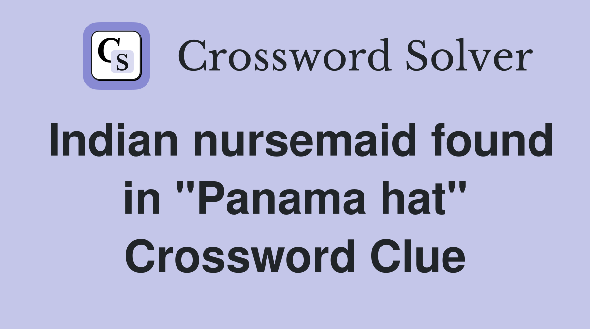 Indian nursemaid found in "Panama hat" Crossword Clue