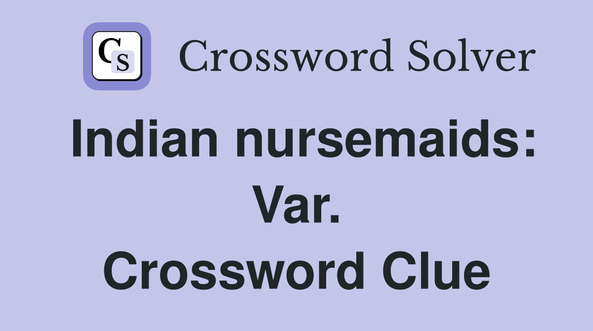 Indian nursemaids: Var. Crossword Clue