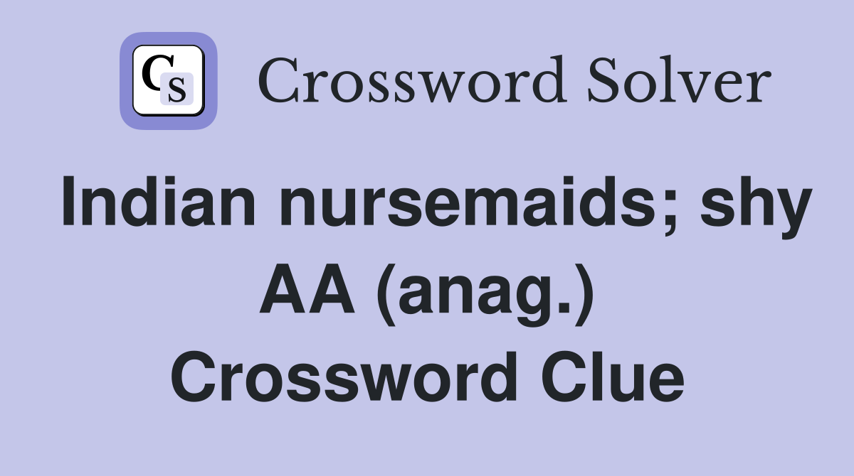 Indian nursemaids; shy AA (anag.) Crossword Clue
